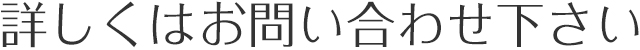 詳しくはお問い合わせ下さい